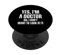 Yes I'm A Doctor, No I Don't Want To Look At It Funny Doctor PopSockets PopGrip Adhesivo