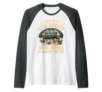 Yes I'm A Gym Addict Being Normal Is Boring For Me - Camiseta Manga Raglan