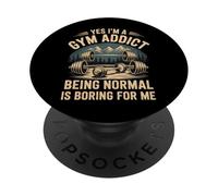 Yes I'm A Gym Addict Being Normal Is Boring For Me - PopSockets PopGrip Adhesivo