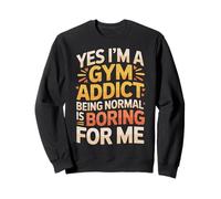 Yes I'm A Gym Addict Being Normal Is Boring For Me |- Sudadera