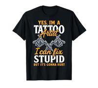 Yes I'm A Tattoo Artist I Can Fix Stupid But It's Gonna Hurt Camiseta