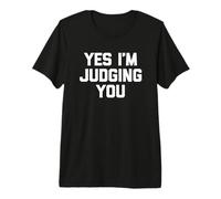 Yes I'm Judging You Camiseta Divertida Frase sarcástica Novedad Camiseta Premium