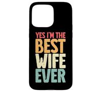 Yes I'm The Best Wife Ever Retro Esposa Marido Pareja Novia Carcasa para iPhone 15 Pro Max