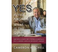 Yes is the Answer! What is the Question?: How Faith In People and a Culture Of Hospitality Built A Modern American Restaurant Company