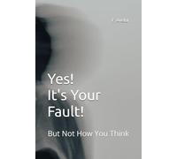 Yes! It IS Your Fault!: But Not How You Think