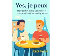 Yes, je peux: How to shift a skeptical mindset into positivity for more life success