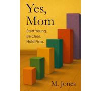 Yes, Mom: Start Young. Be Clear. Hold Firm.