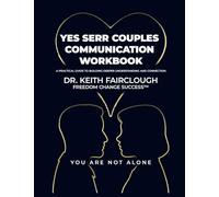 YES SERR COUPLES COMMUNICATION WORKBOOK A Practical Guide to Building Deeper Understanding and Connection: A Step-by-Step Guide to Emotional ... 1 (The Fcs Communication Framework)