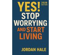 YES! Stop Worrying and Start Living 2026 Edition: Simple Steps to Conquer Overthinking, Beat Stress, and Reclaim Your Happiness