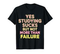 Yes Studying Sucks But Not More Than Failure |- Camiseta