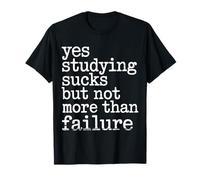 Yes Studying Sucks But Not More Than Failure - Camiseta