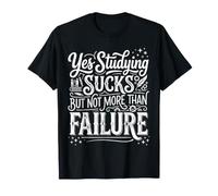 Yes Studying Sucks But Not More Than Failure |- Camiseta