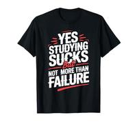 Yes Studying Sucks But Not More Than Failure - Camiseta