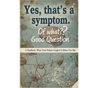 Yes, That's a Symptom. Of What? Good Question - A Handbook: When Your Patient Googled it Before You Did: FAKE BOOK COVER Gag Gift, Blank Journal Novelty Notebook for Doctor, Intern