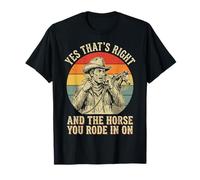 Yes That's Right and The Horse You Rode In On Camiseta