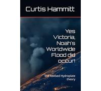 Yes Victoria, Noah's Worldwide Flood did occur!: The Revised Hydroplate theory