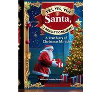 Yes, Yes, Yes Santa, I Really Do Believe!: A True Story of Christmas Miracles