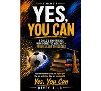 YES, YOU CAN: A TRUE-LIFE STORY OF A CHILD'S EXPERIENCE WITH DOMESTIC VIOLENCE