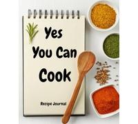 Yes, You Can Cook: Recipe Journal to Save & Organize Your Favorite Meals