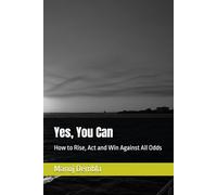 Yes, You Can: How to Rise, Act and Win Against All Odds