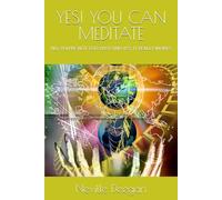YES! YOU CAN MEDITATE: NO, YOU'RE NOT TOO BUSY AND YES, IT REALLY WORKS (Wise Men, Rishis, Seers, Breath Meditation, Advaita Vedanta, Universal Consciousness, Near Death Experience, Edgar Cayce)