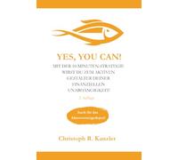YES YOU CAN!: Mit der 10-Minuten-Strategie wirst du zum aktiven Gestalter deiner finanziellen Unabhängigkeit!