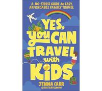 Yes, You Can Travel With Kids: The Travel Mum’s No-Stress Guide to Easy, Affordable Family Travel