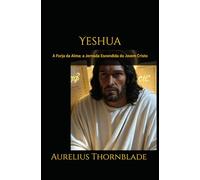 Yeshua: A Forja da Alma: a Jornada Escondida do Jovem Cristo