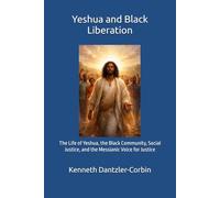 Yeshua and Black Liberation: The Life of Yeshua, the Black Community, Social Justice, and the Messianic Voice for Justice