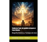Yeshúa bar Yosef, Del pueblito de Nazaret al Trono Cósmico: Biografía Histórica y Teológica de Jesús