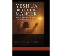 Yeshua Before the Manger:: Was He an Angel, a Man, or Someone Greater?
