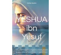 YESHUA ibn Yusuf: Dalla falegnameria paterna al sacrificio estremo, passando attraverso le emozioni della natura umana e la spiegazione dei misteri universali, senza frontiere di credo e di cultura