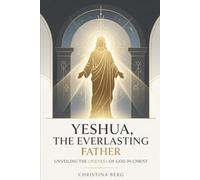 Yeshua, The Everlasting Father: Unveiling the Oneness of God in Christ Black-and-White Paperback Edition: 4 (The Christ Revealed Series)
