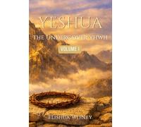 YESHUA The Undercover YHWH: Volume I - Revealing His Nature
