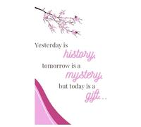 Yesterday Is History, Tomorrow Is a Mystery, But Today Is a Gift: Letting Go of the Past and Trusting Today