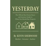 Yesterday: The Official Real Estate Buyer and Investor Guide to When You Should Buy Property