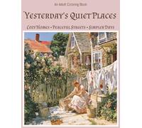 Yesterday's Quiet Places An Adult Grayscale Coloring Book: Where Front Porches, Kind Neighbors & Simple Pleasures Filled Each Day. Cozy Homes • ... • Simpler Days (Relaxing Country Scenes)