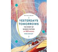 Yesterday's Tomorrows. The Story Of Science Fiction: The Story of Classic British Science Fiction in 100 Books