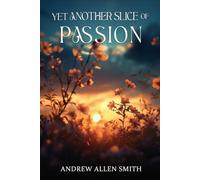 Yet Another Slice of Passion: Continuing Poetry by Andrew Allen Smith (Slices of Passion)
