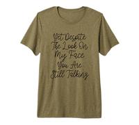 Yet Despite The Look On My Face You Are Still Talking Camiseta Premium
