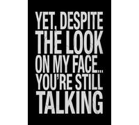 yet despite the look on my face you're still talking: Blank Lined Notebook. Funny Gag Gift for office co-worker, boss, employee. Perfect and ... present for men/women, wife, husband