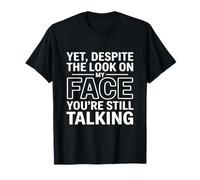 Yet, Despite The Look on My Face You'Re Still Talking Camiseta