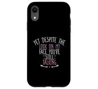 Yet Despite The Look On My Face You'Re Still Talking Carcasa para iPhone XR