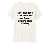 Yet Despite The Look on My Face You'Re Still Talking Sarcasm Camiseta Premium