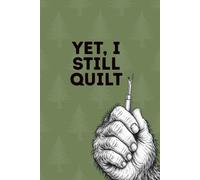 Yet I Still Quilt: A Funny Bigfoot Quilting Notebook for Those Who Rip Seams, Love Fabric and Patchwork On!