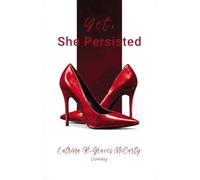 Yet, She Persisted Compelling stories of audacious and valiant women choosing to persist despite life's challenges.