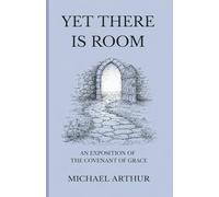 Yet There Is Room: An Exposition of the Covenant of Grace