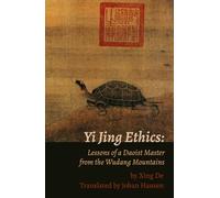 Yi Jing Ethics:: Lessons of a Daoist Master from the Wudang Mountains
