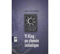 Yi Jing : un chemin initiatique: Le grand paradigme de la Tradition initiatique ? Astrologie, kabbale, ésotérisme chrétien, tarot, franc-maçonnerie... ... au coeur du plus vieux livre de Chine