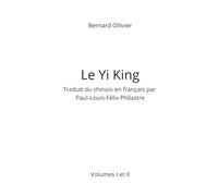 Yi King: Traduit du chinois en français par Paul-Louis-Félix Philastre Volume I et II
